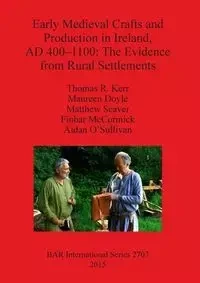 Early Medieval Crafts and Production in Ireland, AD 400-1100 - Thomas R. Kerr
