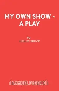 My Own Show - A Play - Bruce Lesley