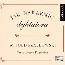 Jak nakarmić dyktatora. Audiobook - Witold Szabłowski