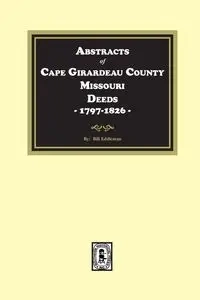 Abstracts of Cape Girardeau County. Missouri Deeds, 1797-1826 - Bill Eddleman
