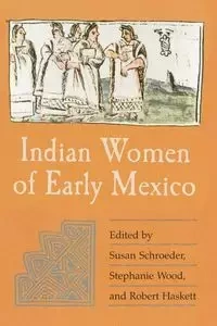 Indian Women of Early Mexico - Schroeder Susan