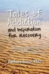 Tales of Addiction and Inspiration for Recovery - Barbara Sinor