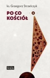 Po co Kościół - Ks. Grzegorz Strzelczyk