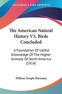 The American Natural History V3, Birds Concluded - William Temple Hornaday