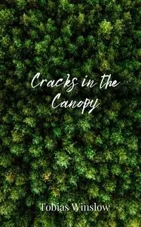 Cracks in the Canopy - Tobias Winslow