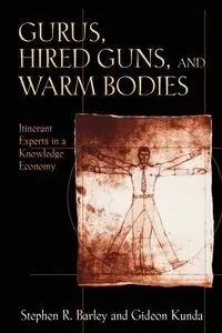 Gurus, Hired Guns, and Warm Bodies - Barley Stephen R.