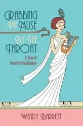 Grabbing the Muse by the Throat - Barrett Wendy