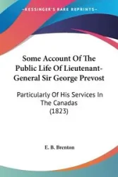 Some Account Of The Public Life Of Lieutenant-General Sir George Prevost - Brenton E. B.