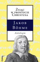 Żyjąc w prostocie Chrystusa Antologia - Bohme Jakob