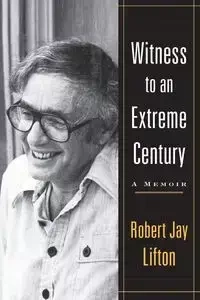 Witness to an Extreme Century - Robert Jay Lifton
