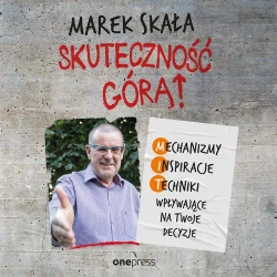 audiobook Skuteczność górą! Mechanizmy - Inspiracje - Techniki wpływające na Twoje decyzje - Marek Skała