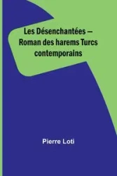 Les Désenchantées - Roman des harems Turcs contemporains - Pierre Loti