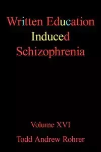 Written Education Induced Schizophrenia - Todd Andrew Andrew Rohrer Rohrer