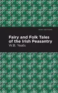 Fairy and Folk Tales of the Irish Peasantry - William Yeats Butler