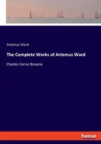 The Complete Works of Artemus Ward - Ward Artemus