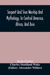 Serpent And Siva Worship And Mythology, In Central America, Africa, And Asia. And The Origin Of Serpent Worship. Two Treatises - Clarke Hyde