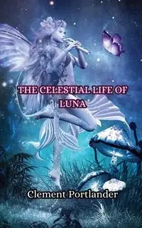 The Celestial Life of Luna - Clement Portlander