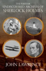 Further Undiscovered Archives of Sherlock Holmes - Lawrence John