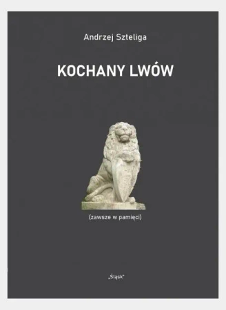 Kochany Lwów (zawsze w pamięci) - Andrzej Szteliga
