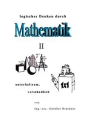 Logisches Denken durch Mathematik, II - Brückner Günther