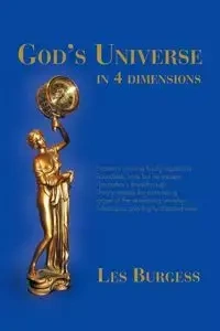 God's Universe in Four Dimensions - Les Burgess