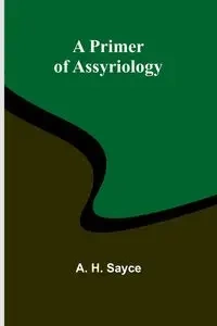 A Primer of Assyriology - H. Sayce A.