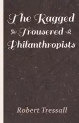 The Ragged Trousered Philanthropists - Robert Tressall Tressall