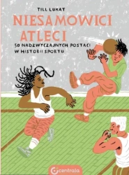 Niesamowici atleci. 50 nadzwyczajnych postaci - Till Lukat