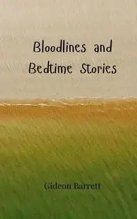 Bloodlines and Bedtime Stories - Barrett Gideon