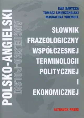Słownik Frazeologiczny Współczesnej Terminologii Politycznej i Ekonomicznej - Ewa Barycka, Tomasz Smierzchalski, Magdalena Wrembel