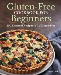 Gluten-Free Cookbook for Beginners - Kirk Jessica