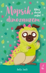 Mopsik, który chciał zostać dinozaurem - Bella Swift