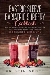 Gastric Sleeve Bariatric Surgery Cookbook - Scott Kristin