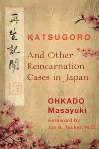 Katsugoro and Other Reincarnation Cases in Japan - Masayuki Ohkado