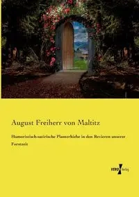 Humoristisch-satirische Planterhiebe in den Revieren unserer Forstzeit - August von Maltitz Freiherr
