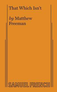 That Which Isn't - Freeman Matthew