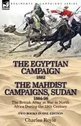 The Egyptian Campaign, 1882 & the Mahdist Campaigns, Sudan 1884-98 Two Books in One Edition - Charles Royle