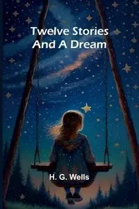 Twelve Stories and a Dream - G. Wells H.