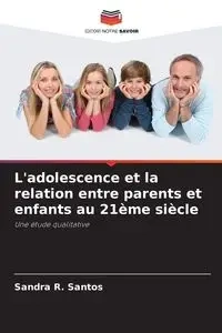 L'adolescence et la relation entre parents et enfants au 21ème siècle - Santos Sandra R.
