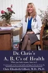 Dr. Chris's A, B, C's of Health - M.D. Ph.D. Gilbert Chris Elisabeth