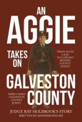 An Aggie Takes On Galveston County - Ray Judge Holbrook's Story