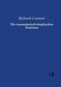 Die vasomotorisch-trophischen Neurosen - Richard Cassirer