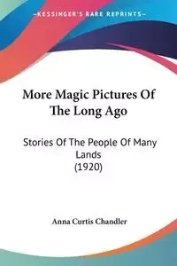More Magic Pictures Of The Long Ago - Anna Curtis Chandler