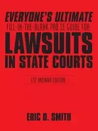 Everyone's Ultimate Fill-in-the-Blank Pro Se Guide for Lawsuits in State Courts - Smith Eric D.