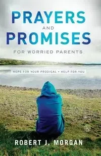 Prayers and Promises for Worried Parents - Morgan Robert J.