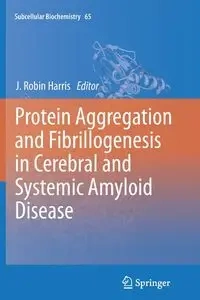 Protein Aggregation and Fibrillogenesis in Cerebral and Systemic Amyloid Disease - Harris J. Robin