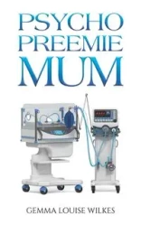 Psycho Preemie Mum - Gemma Louise Wilkes
