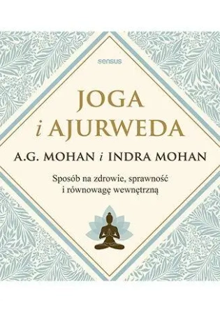 Joga i ajurweda. Sposób na zdrowie, sprawność... - A.G. Mohan, Indra Mohan