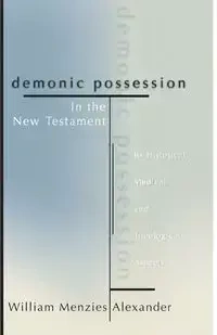 Demonic Possession in the New Testament - Alexander William M.