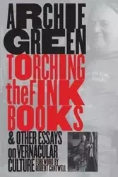Torching the Fink Books and Other Essays on Vernacular Culture - Archie Green